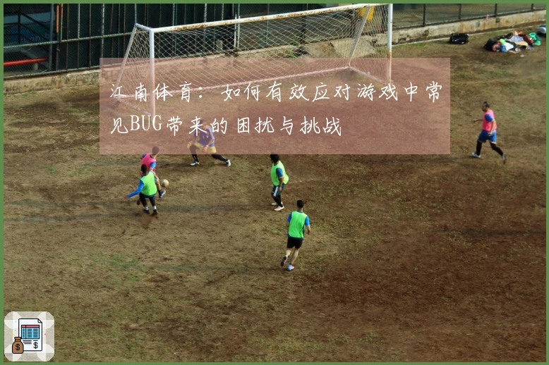 江南体育：如何有效应对游戏中常见BUG带来的困扰与挑战